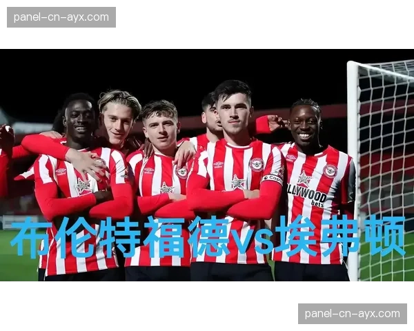 保级六分战前瞻：埃弗顿主场迎战布伦特福德，两队均面临巨大压力